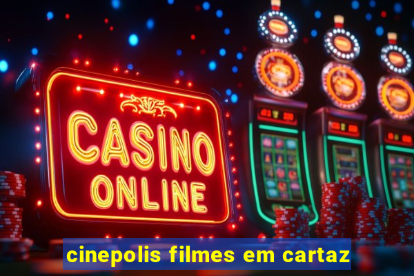 cinepolis filmes em cartaz